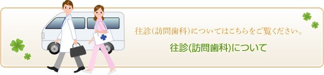 往診(訪問歯科)についてはこちらをご覧ください。