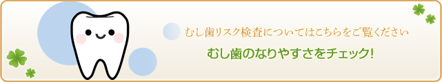 むし歯リスク検査についてはこちらをご覧ください